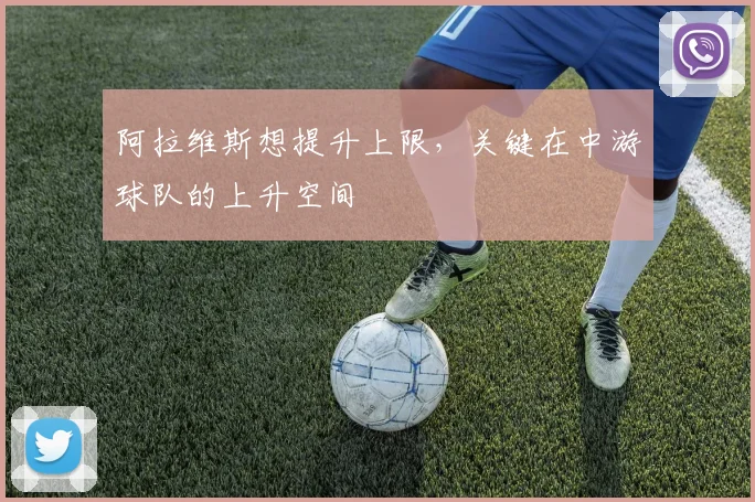 阿拉维斯想提升上限，关键在中游球队的上升空间